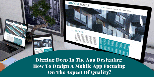 Digging Deep In The App Designing: How To Design A Mobile App Focusing On The Aspect Of Quality?