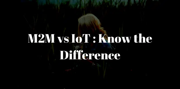 M2M e IoT: comprensión de las diferencias 1 M2M vs IoT : Know the Difference